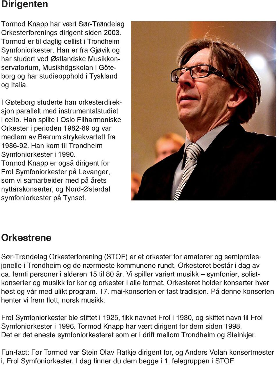 I Gøteborg studerte han orkesterdireksjon parallelt med instrumentalstudiet i cello. Han spilte i Oslo Filharmoniske Orkester i perioden 1982-89 og var medlem av Bærum strykekvartett fra 1986-92.