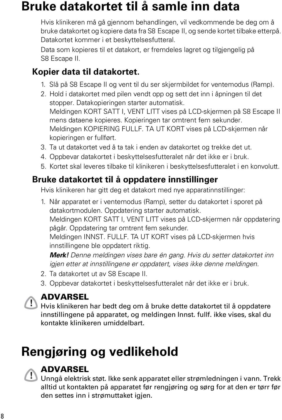 Slå på S8 Escape II og vent til du ser skjermbildet for ventemodus (Ramp). 2. Hold i datakortet med pilen vendt opp og sett det inn i åpningen til det stopper. Datakopieringen starter automatisk.