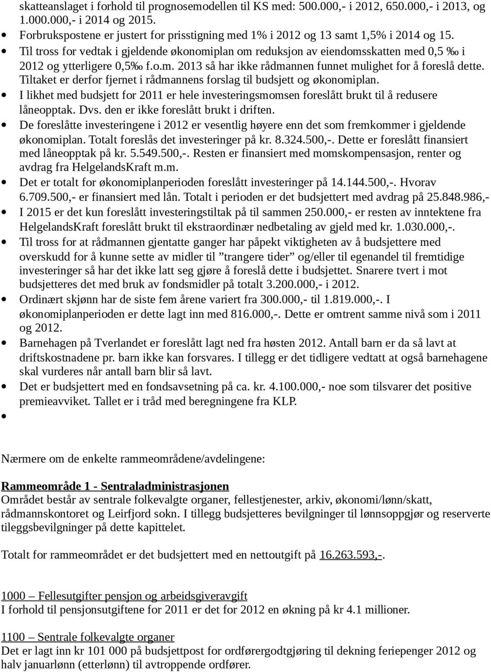 Til tross for vedtak i gjeldende økonomiplan om reduksjon av eiendomsskatten med 0,5 i 2012 og ytterligere 0,5 f.o.m. 2013 så har ikke rådmannen funnet mulighet for å foreslå dette.