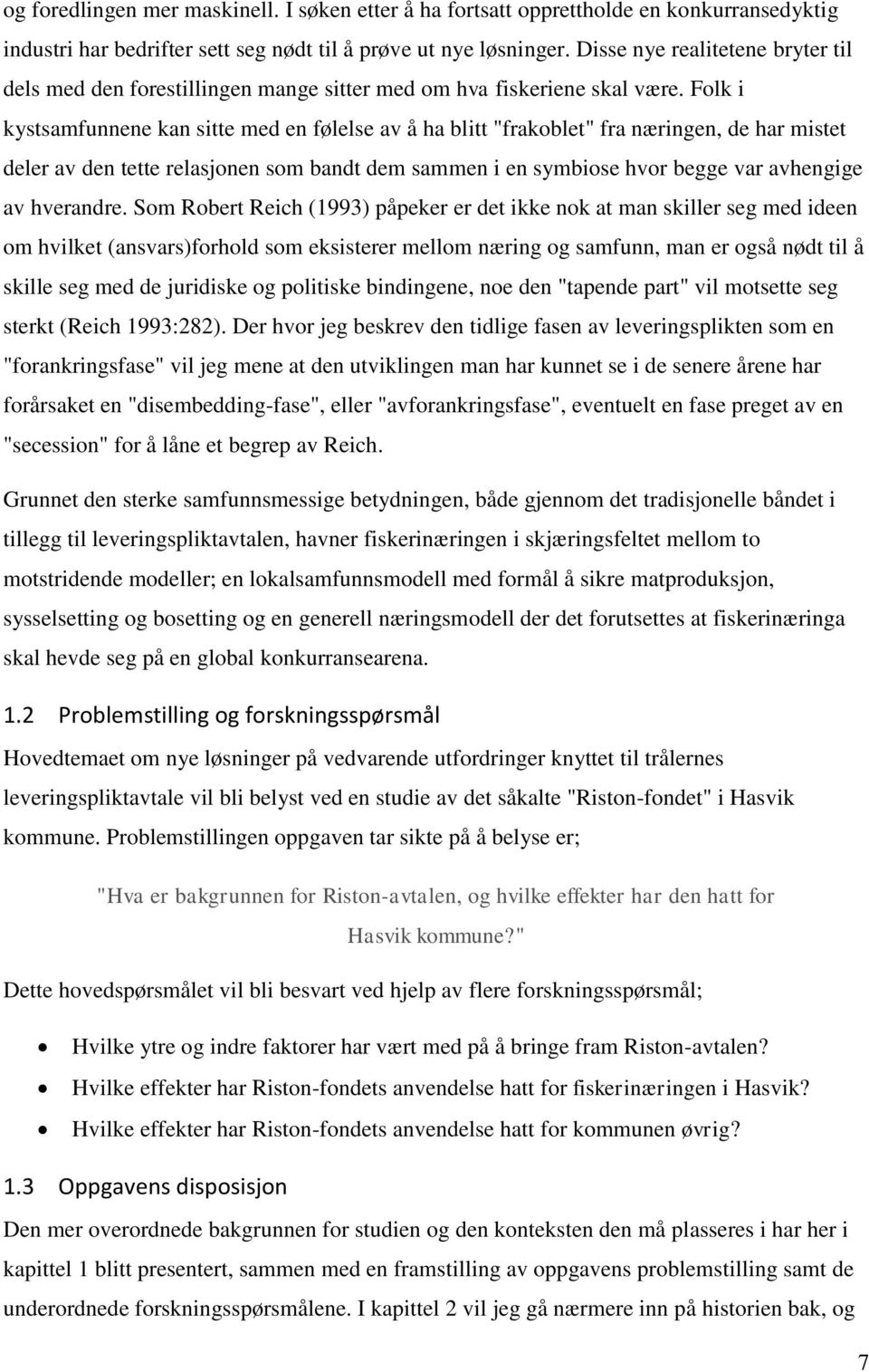 Folk i kystsamfunnene kan sitte med en følelse av å ha blitt "frakoblet" fra næringen, de har mistet deler av den tette relasjonen som bandt dem sammen i en symbiose hvor begge var avhengige av