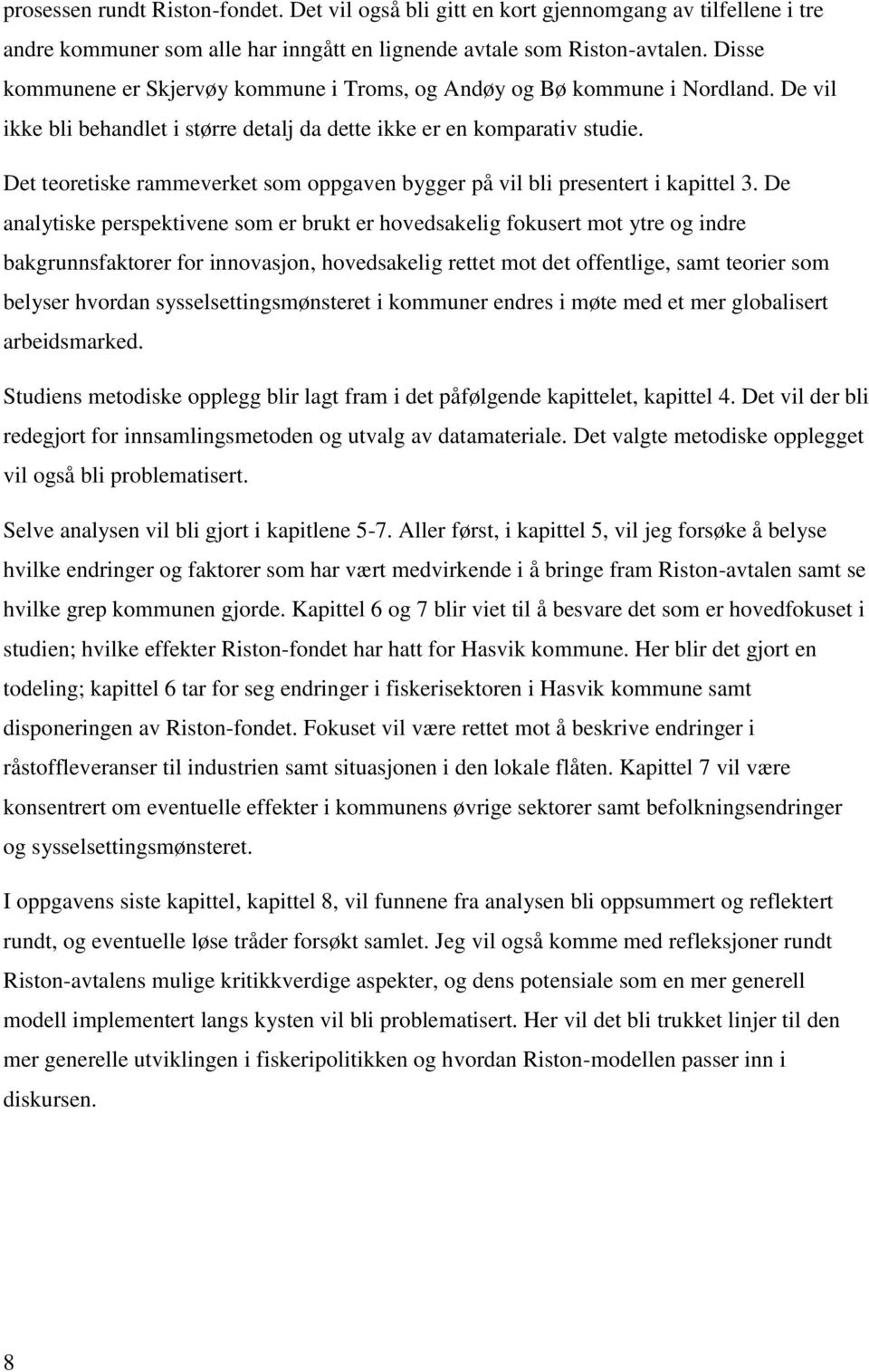 Det teoretiske rammeverket som oppgaven bygger på vil bli presentert i kapittel 3.