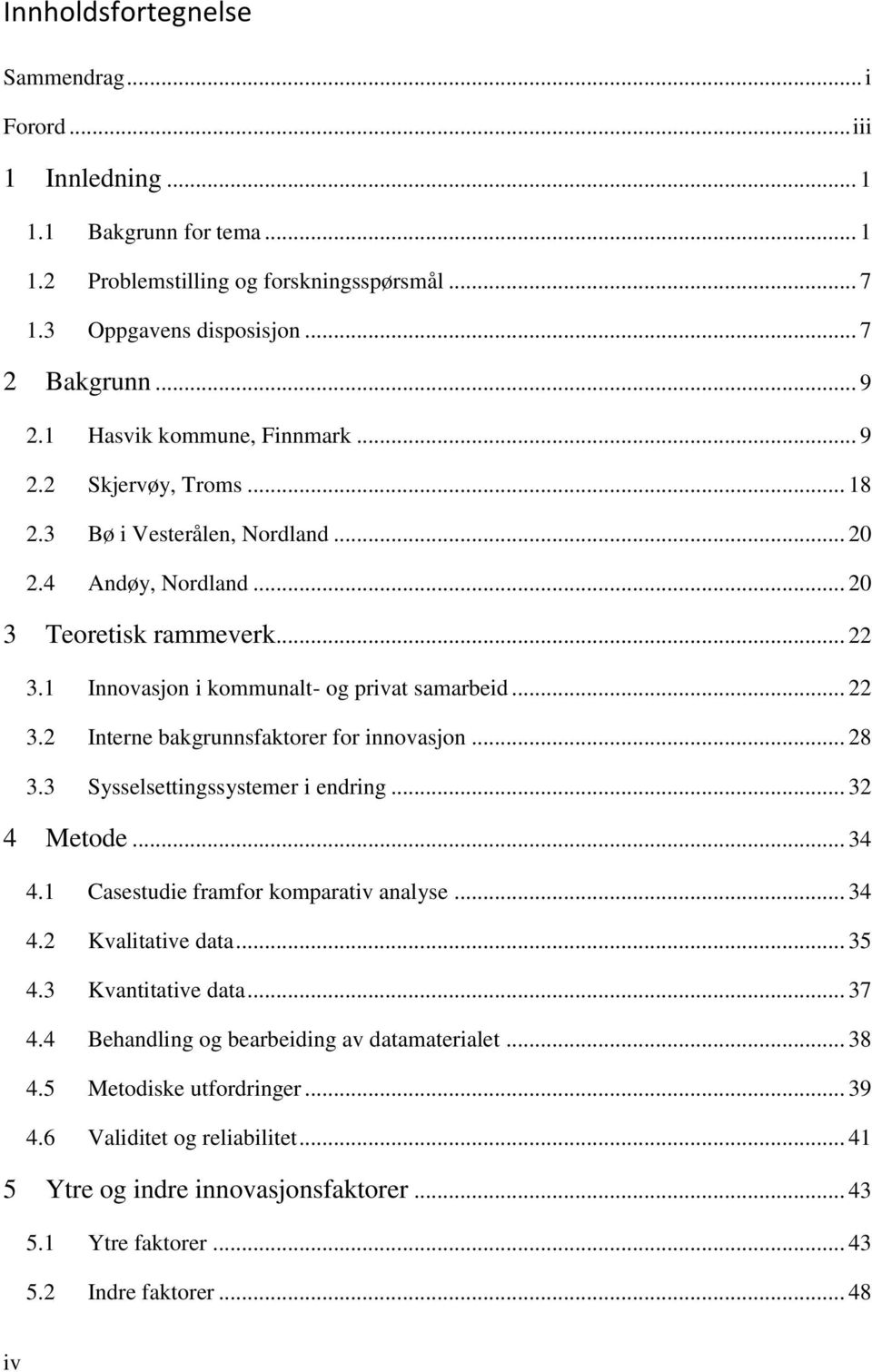 .. 22 3.2 Interne bakgrunnsfaktorer for innovasjon... 28 3.3 Sysselsettingssystemer i endring... 32 4 Metode... 34 4.1 Casestudie framfor komparativ analyse... 34 4.2 Kvalitative data... 35 4.