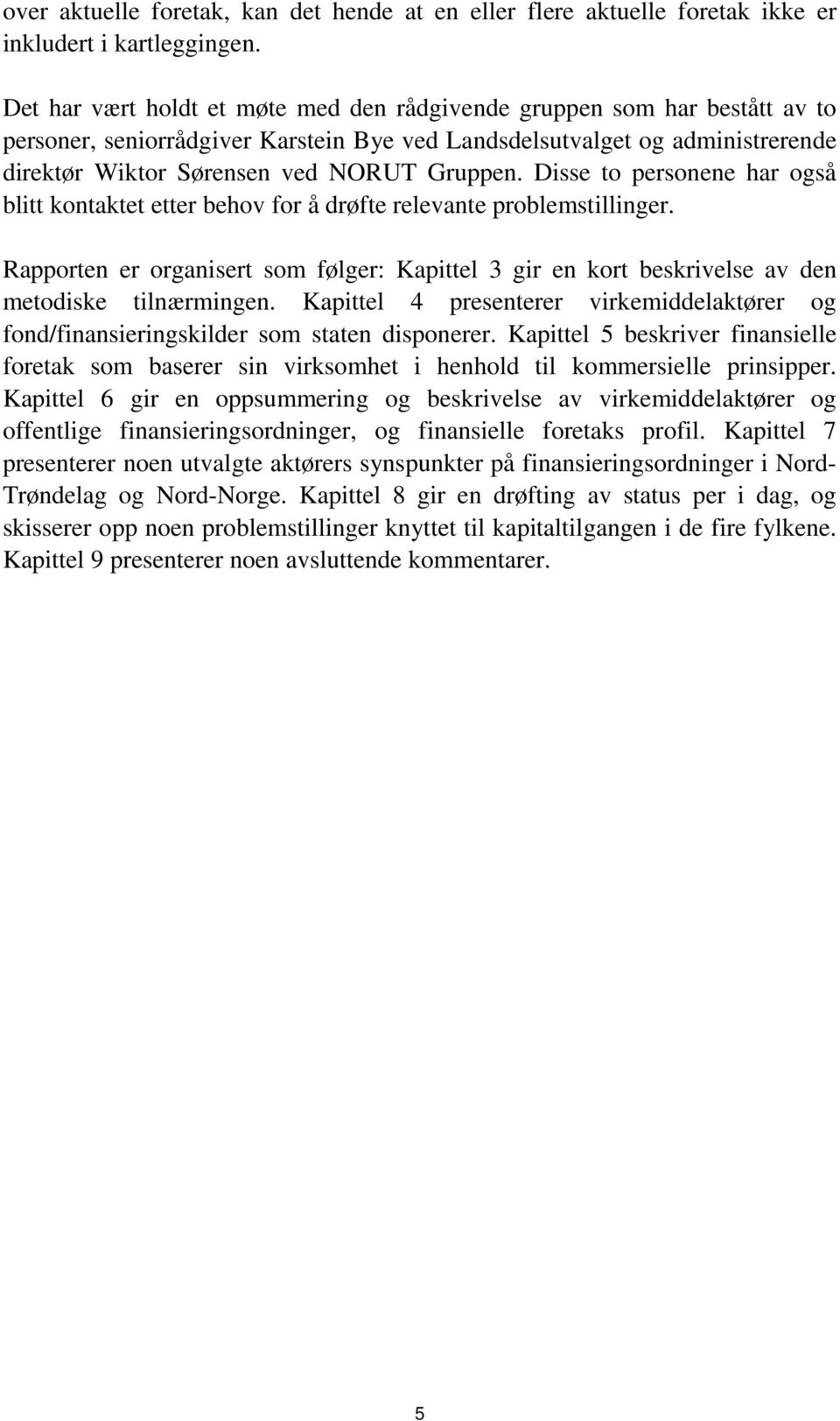 Disse to personene har også blitt kontaktet etter behov for å drøfte relevante problemstillinger. Rapporten er organisert som følger: Kapittel 3 gir en kort beskrivelse av den metodiske tilnærmingen.