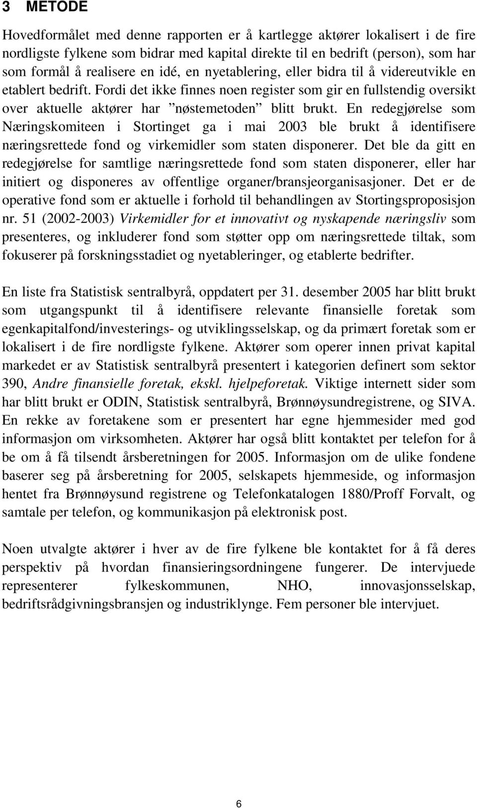 En redegjørelse som Næringskomiteen i Stortinget ga i mai 2003 ble brukt å identifisere næringsrettede fond og virkemidler som staten disponerer.