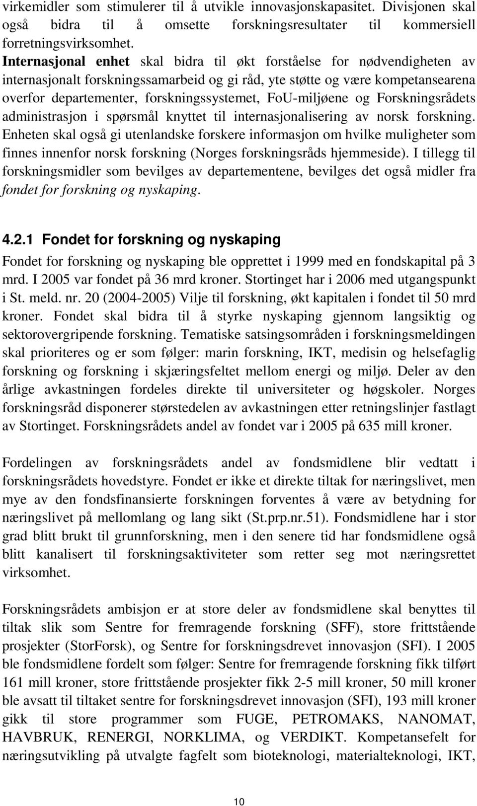 FoU-miljøene og Forskningsrådets administrasjon i spørsmål knyttet til internasjonalisering av norsk forskning.