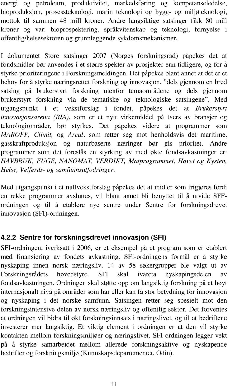 I dokumentet Store satsinger 2007 (Norges forskningsråd) påpekes det at fondsmidler bør anvendes i et større spekter av prosjekter enn tidligere, og for å styrke prioriteringene i Forskningsmeldingen.