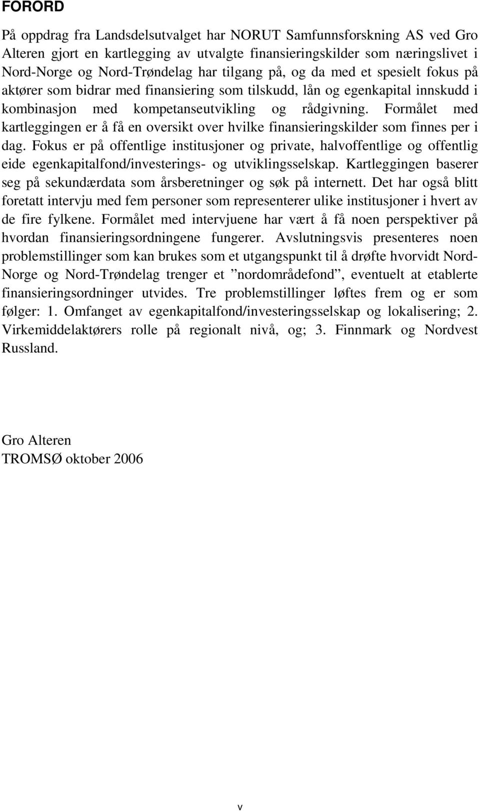 Formålet med kartleggingen er å få en oversikt over hvilke finansieringskilder som finnes per i dag.