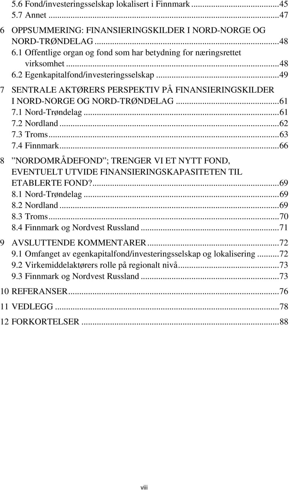 ..49 7 SENTRALE AKTØRERS PERSPEKTIV PÅ FINANSIERINGSKILDER I NORD-NORGE OG NORD-TRØNDELAG...61 7.1 Nord-Trøndelag...61 7.2 Nordland...62 7.3 Troms...63 7.4 Finnmark.