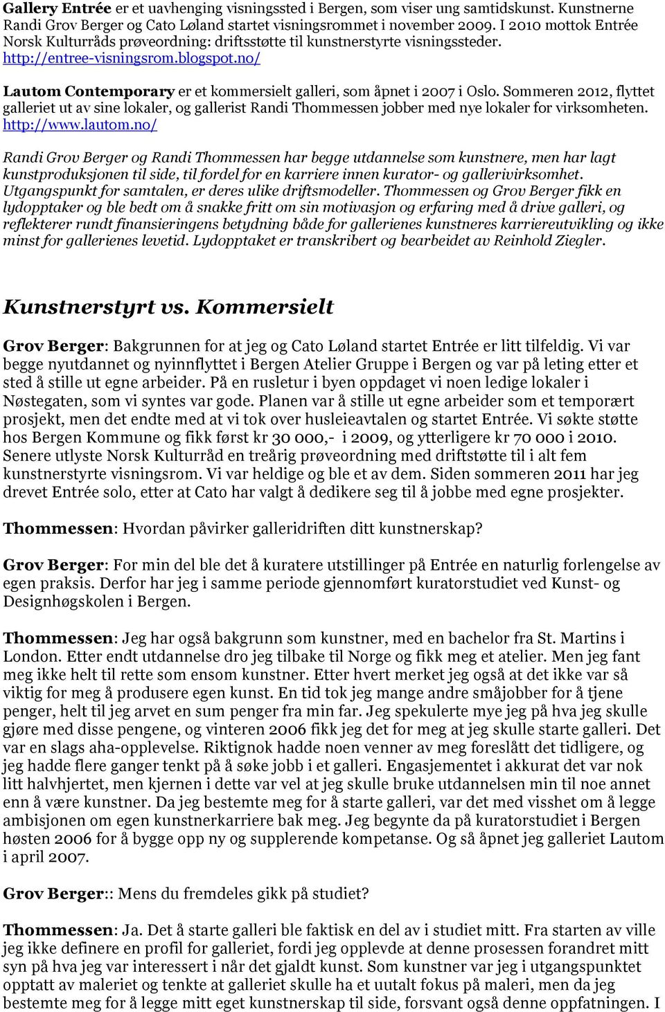 no/ Lautom Contemporary er et kommersielt galleri, som åpnet i 2007 i Oslo. Sommeren 2012, flyttet galleriet ut av sine lokaler, og gallerist Randi Thommessen jobber med nye lokaler for virksomheten.