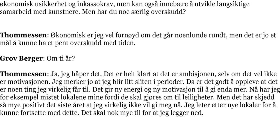 Det er helt klart at det er ambisjonen, selv om det vel ikke er motivasjonen. Jeg merker jo at jeg blir litt sliten i perioder. Da er det godt å oppleve at det er noen ting jeg virkelig får til.