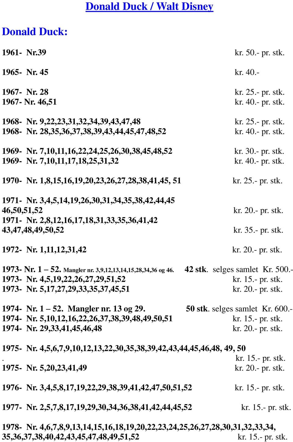 1,8,15,16,19,20,23,26,27,28,38,41,45, 51 1971- Nr. 3,4,5,14,19,26,30,31,34,35,38,42,44,45 46,50,51,52 kr. 20.- pr. stk. 1971- Nr. 2,8,12,16,17,18,31,33,35,36,41,42 43,47,48,49,50,52 kr. 35.- pr. stk. 1972- Nr.