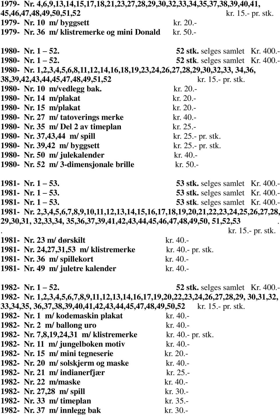 15.- pr. stk. 1980- Nr. 10 m/vedlegg bak. kr. 20.- 1980- Nr. 14 m/plakat kr. 20.- 1980- Nr. 15 m/plakat kr. 20.- 1980- Nr. 27 m/ tatoverings merke kr. 40.- 1980- Nr. 35 m/ Del 2 av timeplan kr. 25.