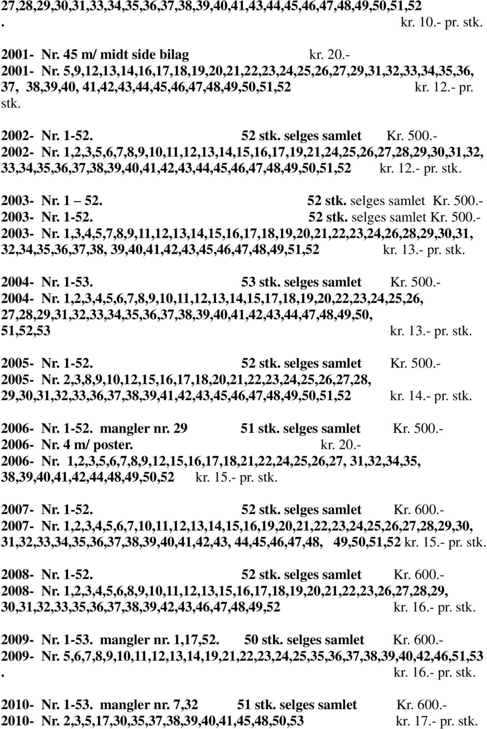 1,2,3,5,6,7,8,9,10,11,12,13,14,15,16,17,19,21,24,25,26,27,28,29,30,31,32, 33,34,35,36,37,38,39,40,41,42,43,44,45,46,47,48,49,50,51,52 kr. 12.- pr. stk. 2003- Nr. 1 52. 52 stk. selges samlet Kr. 500.