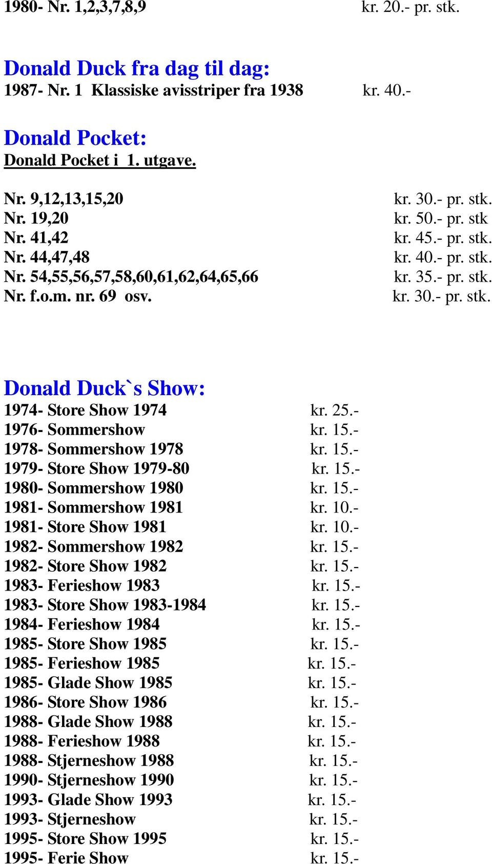 25.- 1976- Sommershow kr. 15.- 1978- Sommershow 1978 kr. 15.- 1979- Store Show 1979-80 kr. 15.- 1980- Sommershow 1980 kr. 15.- 1981- Sommershow 1981 kr. 10.- 1981- Store Show 1981 kr. 10.- 1982- Sommershow 1982 kr.