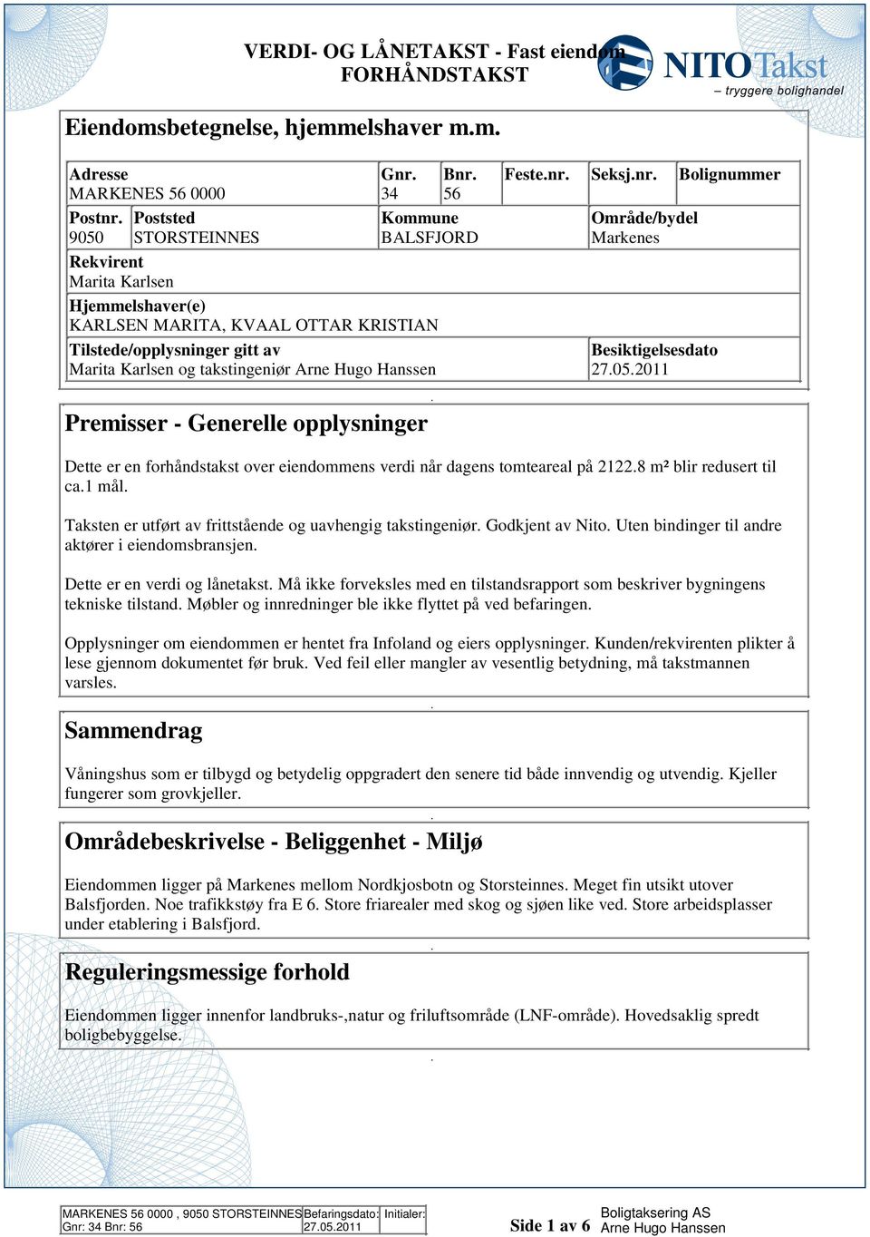 opplysninger Dette er en forhåndstakst over eiendommens verdi når dagens tomteareal på 18 m² blir redusert til ca1 mål Taksten er utført av frittstående og uavhengig takstingeniør Godkjent av Nito