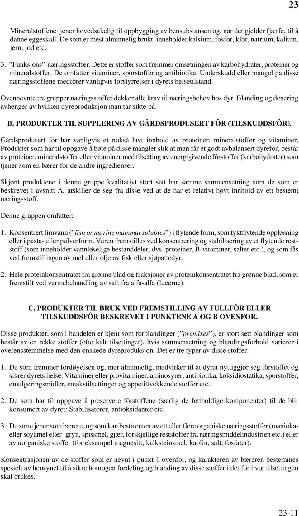 Dette er stoffer som fremmer omsetningen av karbohydrater, proteiner og mineralstoffer. De omfatter vitaminer, sporstoffer og antibiotika.