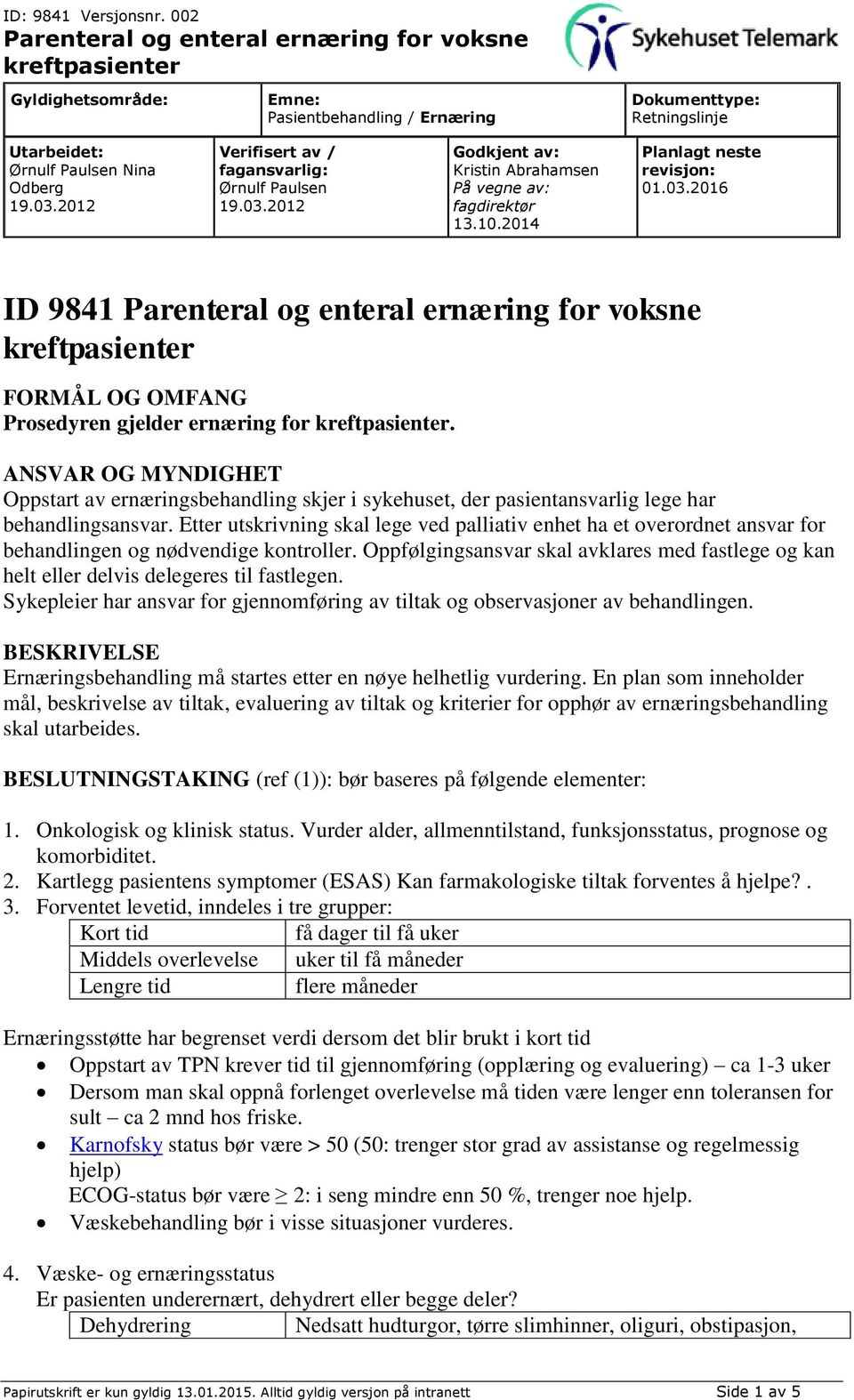 Oppfølgingsansvar skal avklares med fastlege og kan helt eller delvis delegeres til fastlegen. Sykepleier har ansvar for gjennomføring av tiltak og observasjoner av behandlingen.