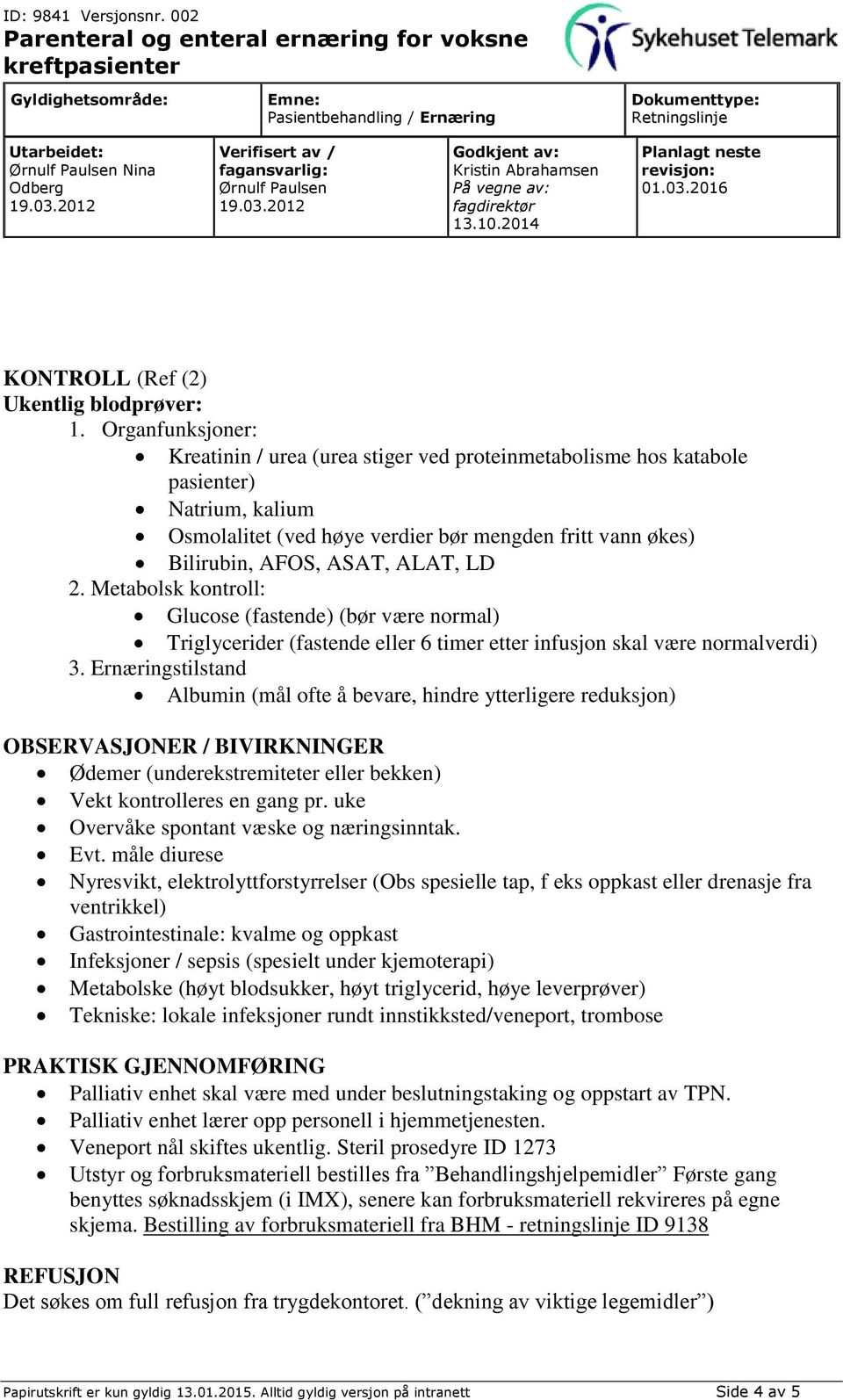 LD 2. Metabolsk kontroll: Glucose (fastende) (bør være normal) Triglycerider (fastende eller 6 timer etter infusjon skal være normalverdi) 3.