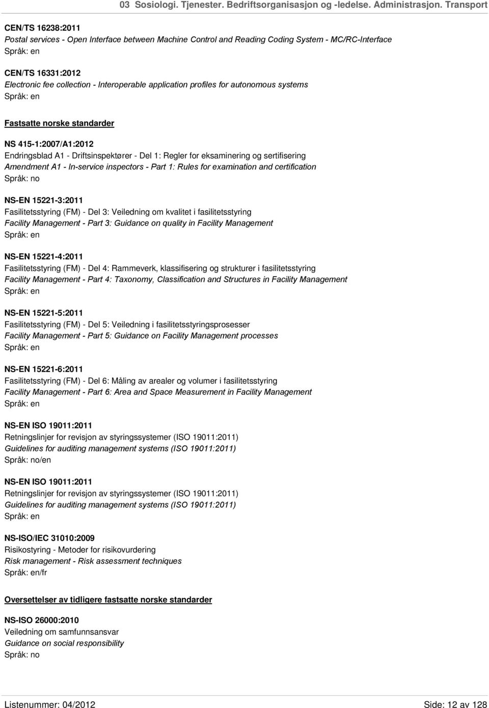 application profiles for autonomous systems Fastsatte norske standarder NS 415-1:2007/A1:2012 Endringsblad A1 - Driftsinspektører - Del 1: Regler for eksaminering og sertifisering Amendment A1 -