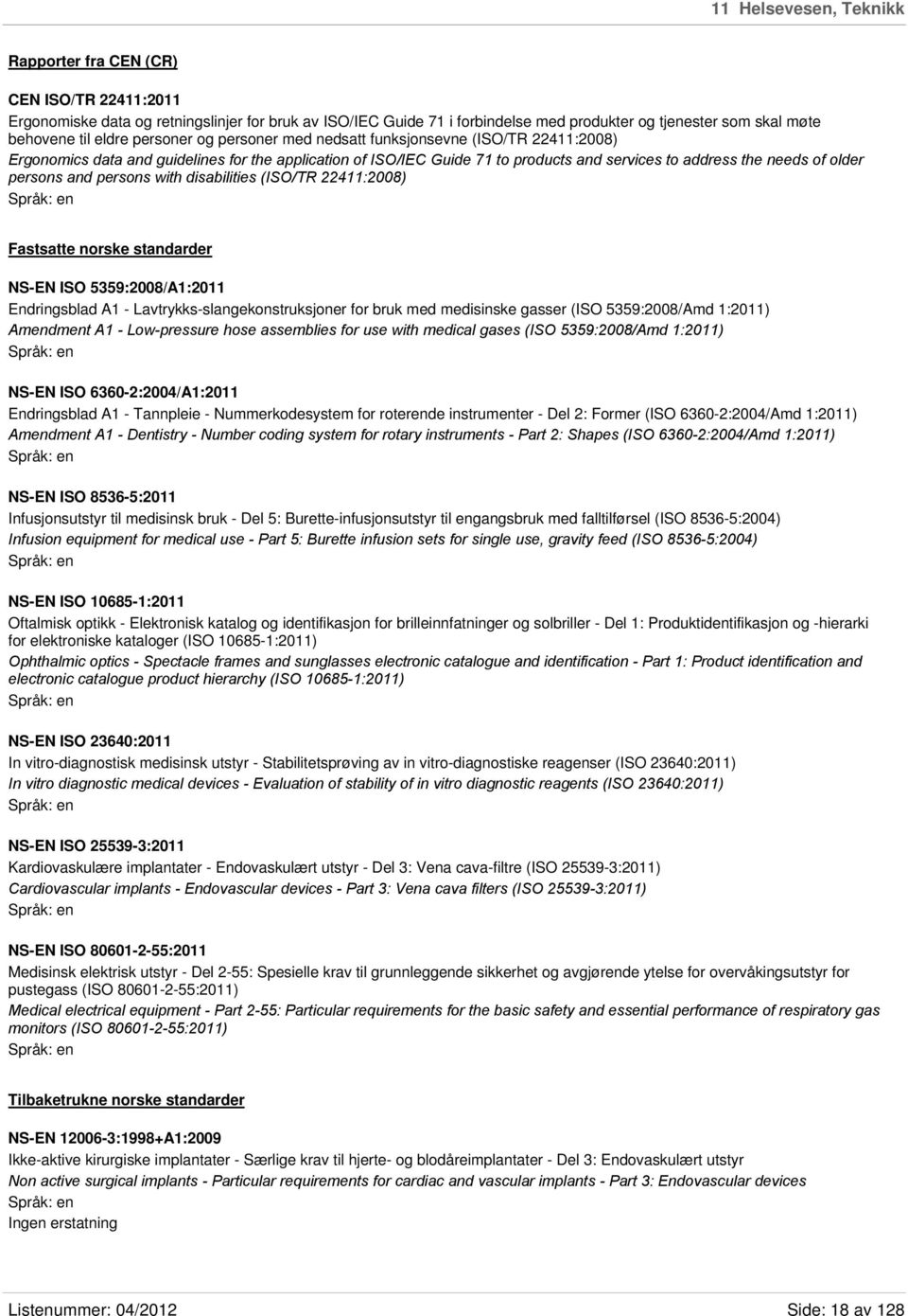 persons and persons with disabilities (ISO/TR 22411:2008) Fastsatte norske standarder NS-EN ISO 5359:2008/A1:2011 Endringsblad A1 - Lavtrykks-slangekonstruksjoner for bruk med medisinske gasser (ISO