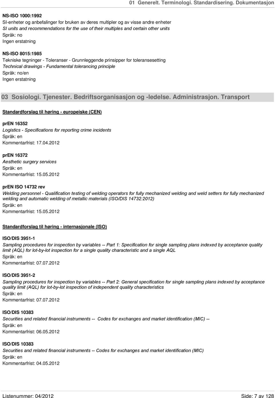 Språk: no NS-ISO 8015:1985 Tekniske tegninger - Toleranser - Grunnleggende prinsipper for toleransesetting Technical drawings - Fundamental tolerancing principle Språk: no/en 03 Sosiologi. Tjenester.