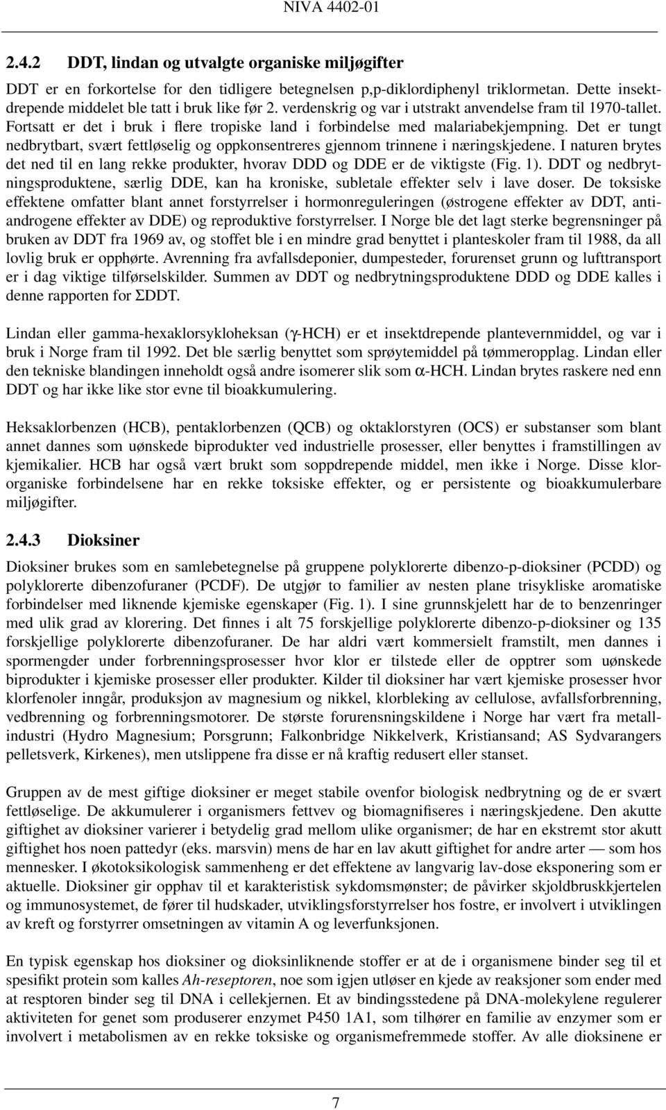 Det er tungt nedbrytbart, svært fettløselig og oppkonsentreres gjennom trinnene i næringskjedene. I naturen brytes det ned til en lang rekke produkter, hvorav DDD og DDE er de viktigste (Fig. 1).