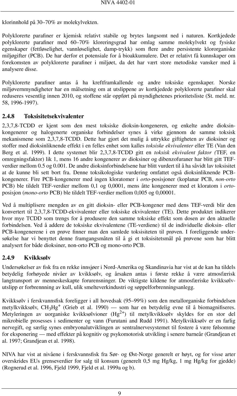 miljøgifter (PCB). De har derfor et potensiale for å bioakkumulere.