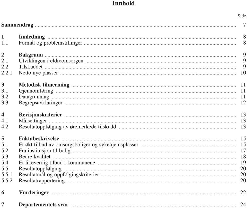 .. 13 5 Faktabeskrivelse... 15 5.1 Et økt tilbud av omsorgsboliger og sykehjemsplasser... 15 5.2 Fra institusjon til bolig... 17 5.3 Bedre kvalitet... 18 5.