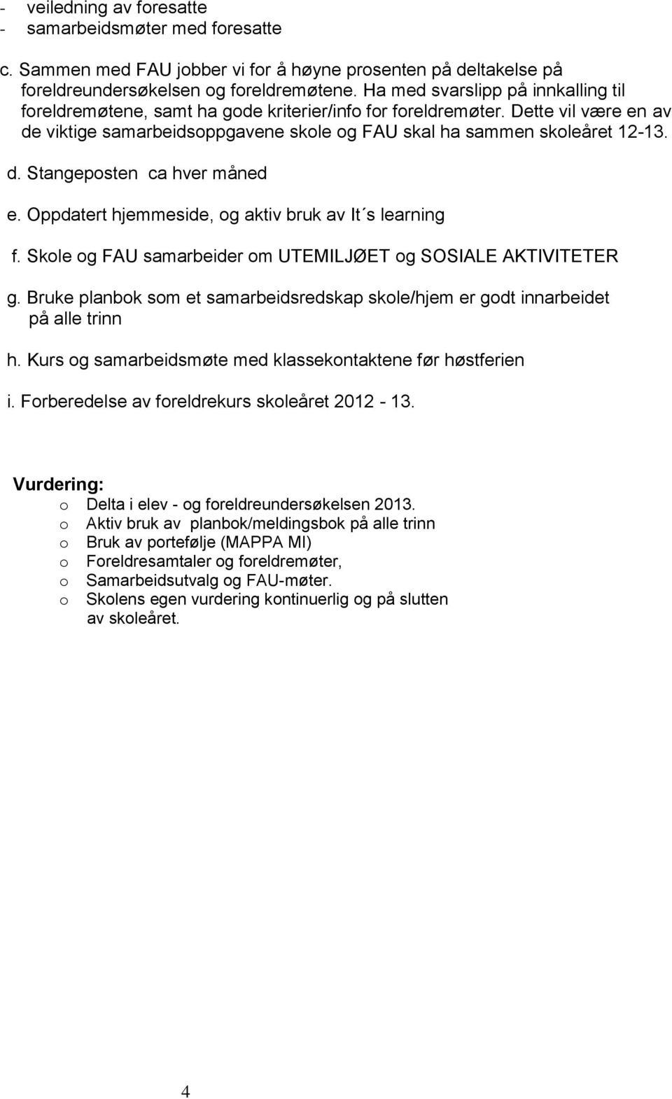 Oppdatert hjemmeside, og aktiv bruk av It s learning f. Skole og FAU samarbeider om UTEMILJØET og SOSIALE AKTIVITETER g.