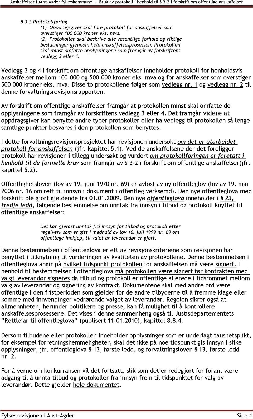 Protokollen skal minst omfatte opplysningene som fremgår av forskriftens vedlegg 3 eller 4.