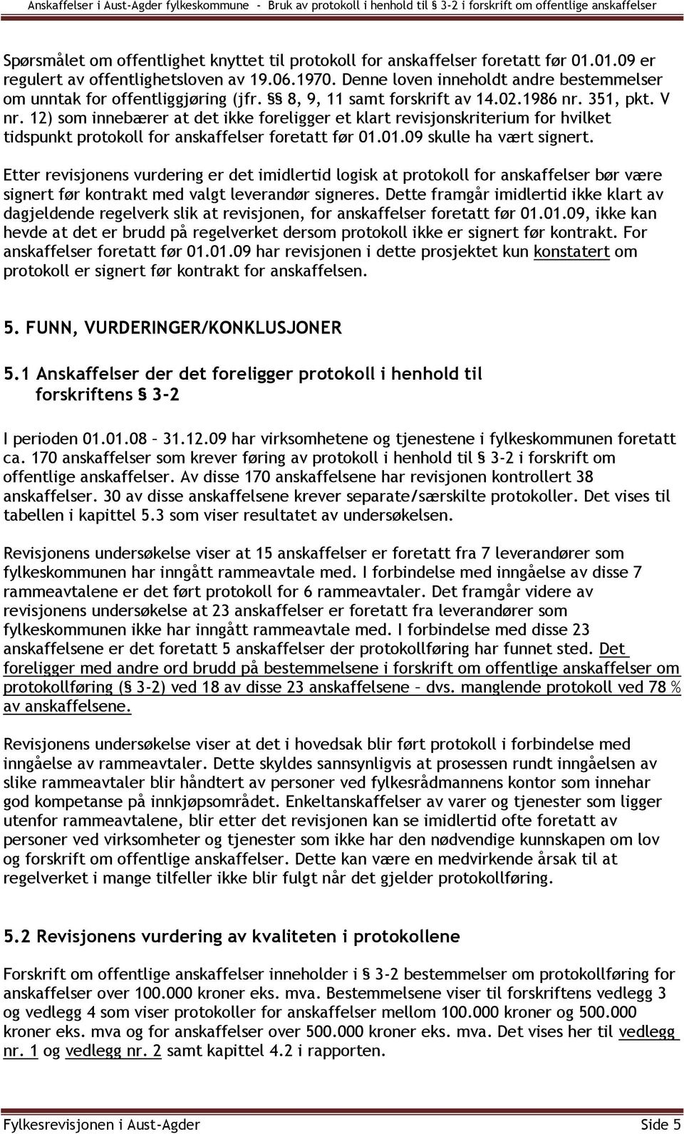 12) som innebærer at det ikke foreligger et klart revisjonskriterium for hvilket tidspunkt protokoll for anskaffelser foretatt før 01.01.09 skulle ha vært signert.