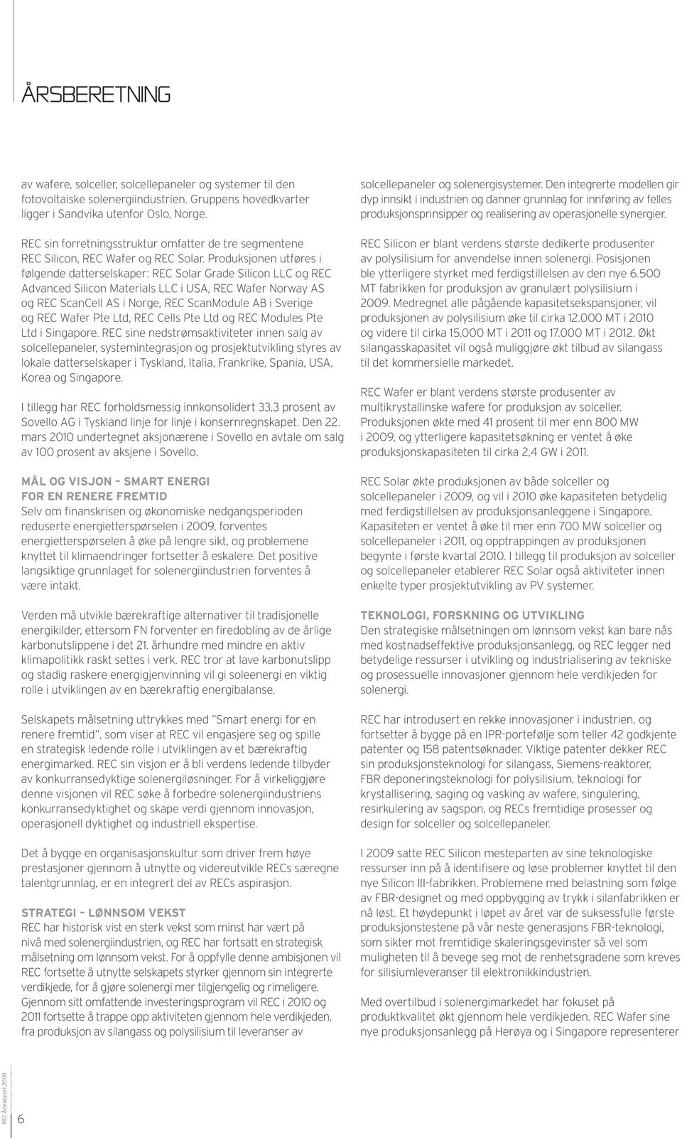 Produksjonen utføres i følgende datterselskaper: REC Solar Grade Silicon LLC og REC Advanced Silicon Materials LLC i USA, REC Wafer Norway AS og REC ScanCell AS i Norge, REC ScanModule AB i Sverige