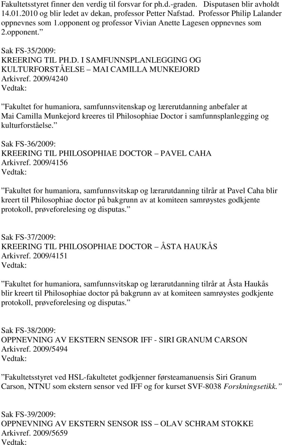 2009/4240 Fakultet for humaniora, samfunnsvitenskap og lærerutdanning anbefaler at Mai Camilla Munkejord kreeres til Philosophiae Doctor i samfunnsplanlegging og kulturforståelse.