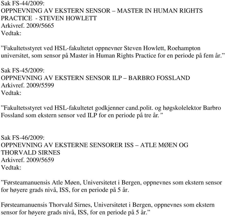 Sak FS-45/2009: OPPNEVNING AV EKSTERN SENSOR ILP BARBRO FOSSLAND Arkivref. 2009/5599 Fakultetsstyret ved HSL-fakultetet godkjenner cand.polit.