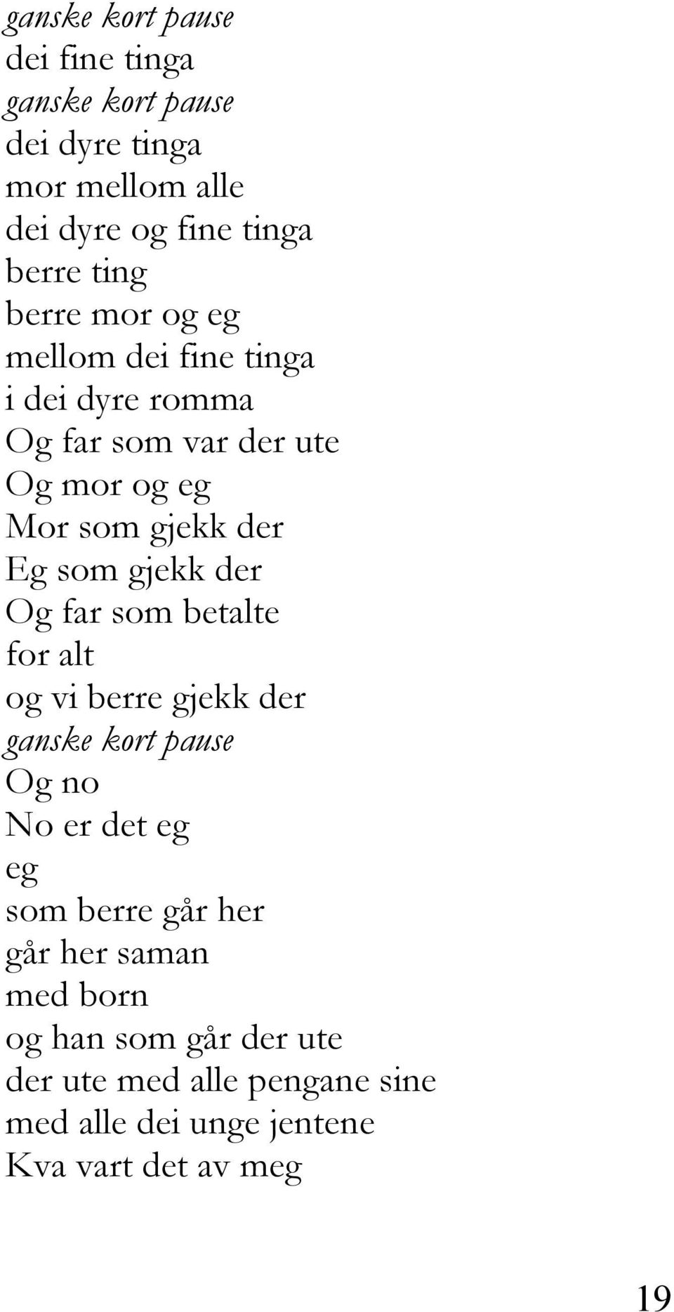 Og far som betalte for alt og vi berre gjekk der Og no No er det eg eg som berre går her går her saman