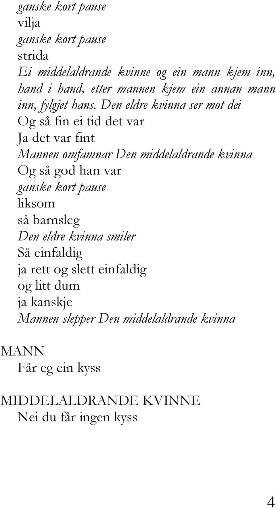 Den eldre kvinna ser mot dei Og så fin ei tid det var Ja det var fint Mannen omfamnar Den middelaldrande