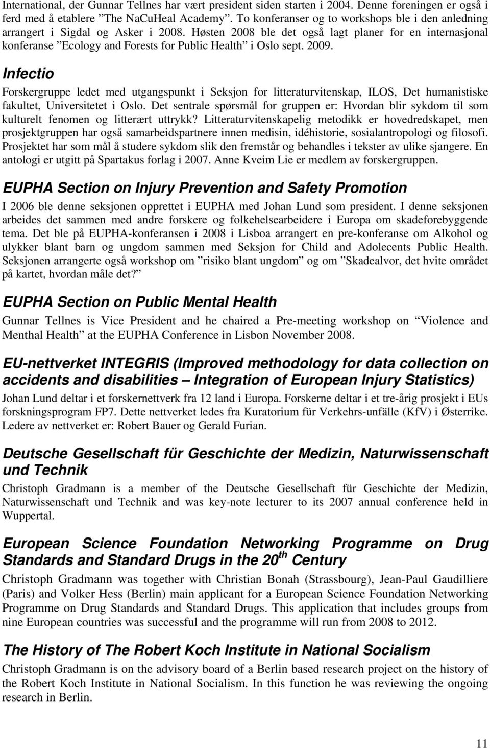 Høsten 2008 ble det også lagt planer for en internasjonal konferanse Ecology and Forests for Public Health i Oslo sept. 2009.