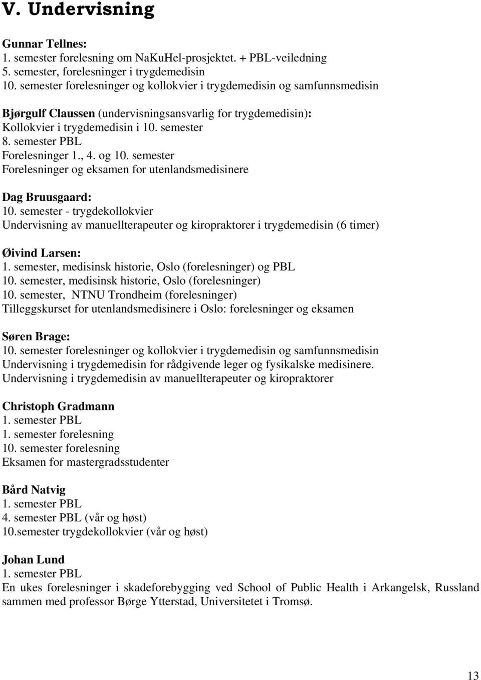 semester PBL Forelesninger 1., 4. og 10. semester Forelesninger og eksamen for utenlandsmedisinere Dag Bruusgaard: 10.