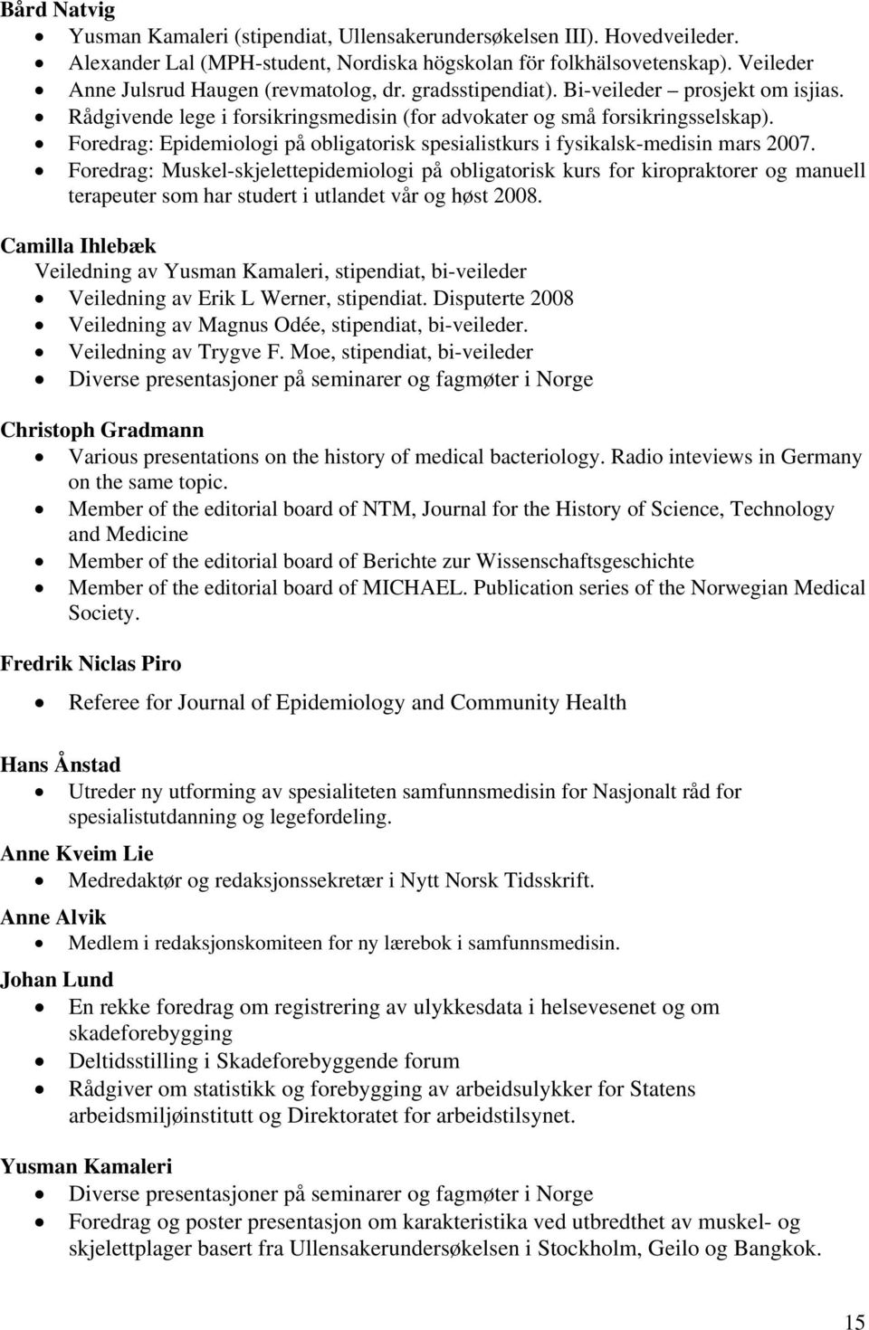 Foredrag: Epidemiologi på obligatorisk spesialistkurs i fysikalsk-medisin mars 2007.