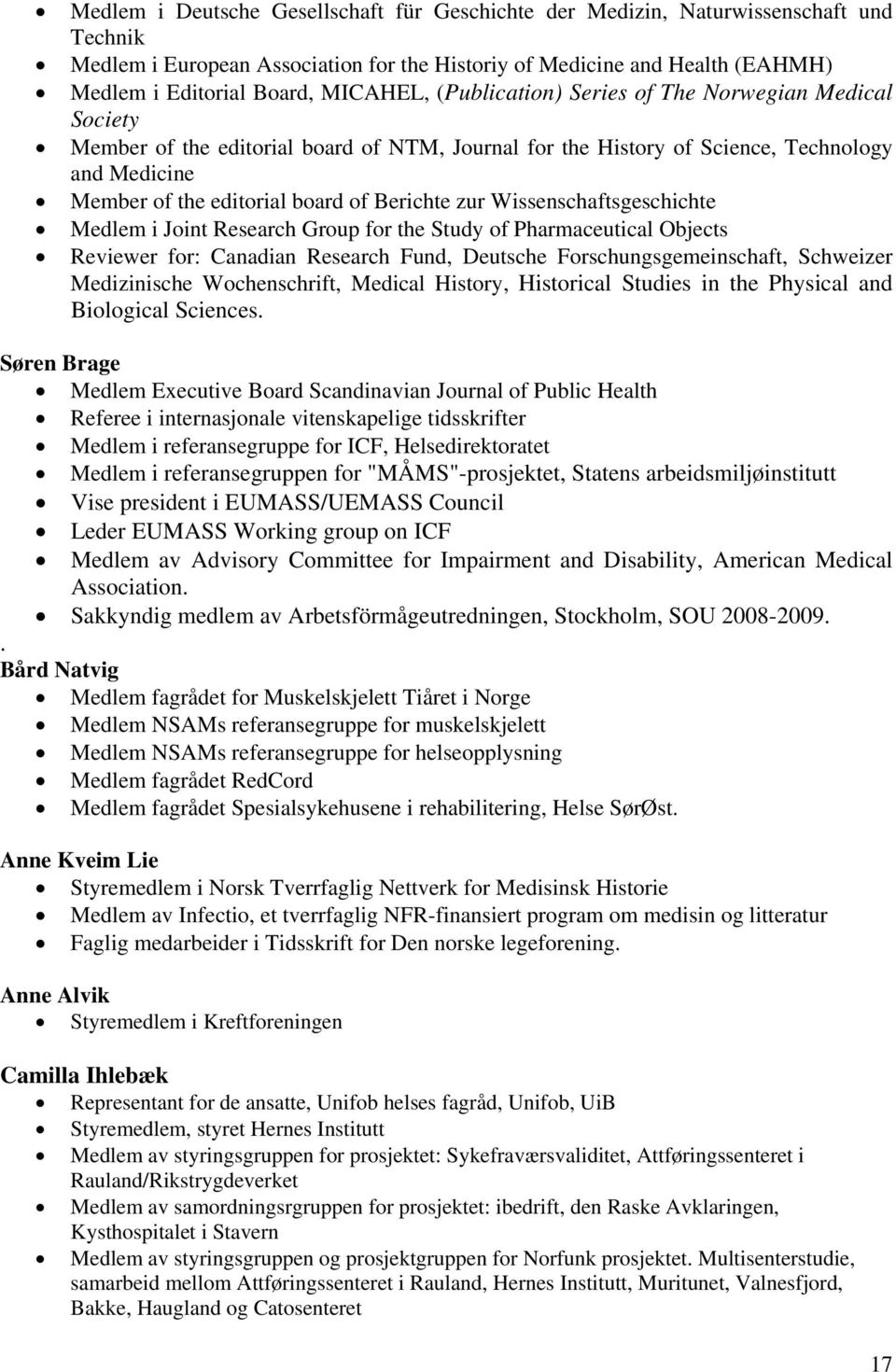 Berichte zur Wissenschaftsgeschichte Medlem i Joint Research Group for the Study of Pharmaceutical Objects Reviewer for: Canadian Research Fund, Deutsche Forschungsgemeinschaft, Schweizer