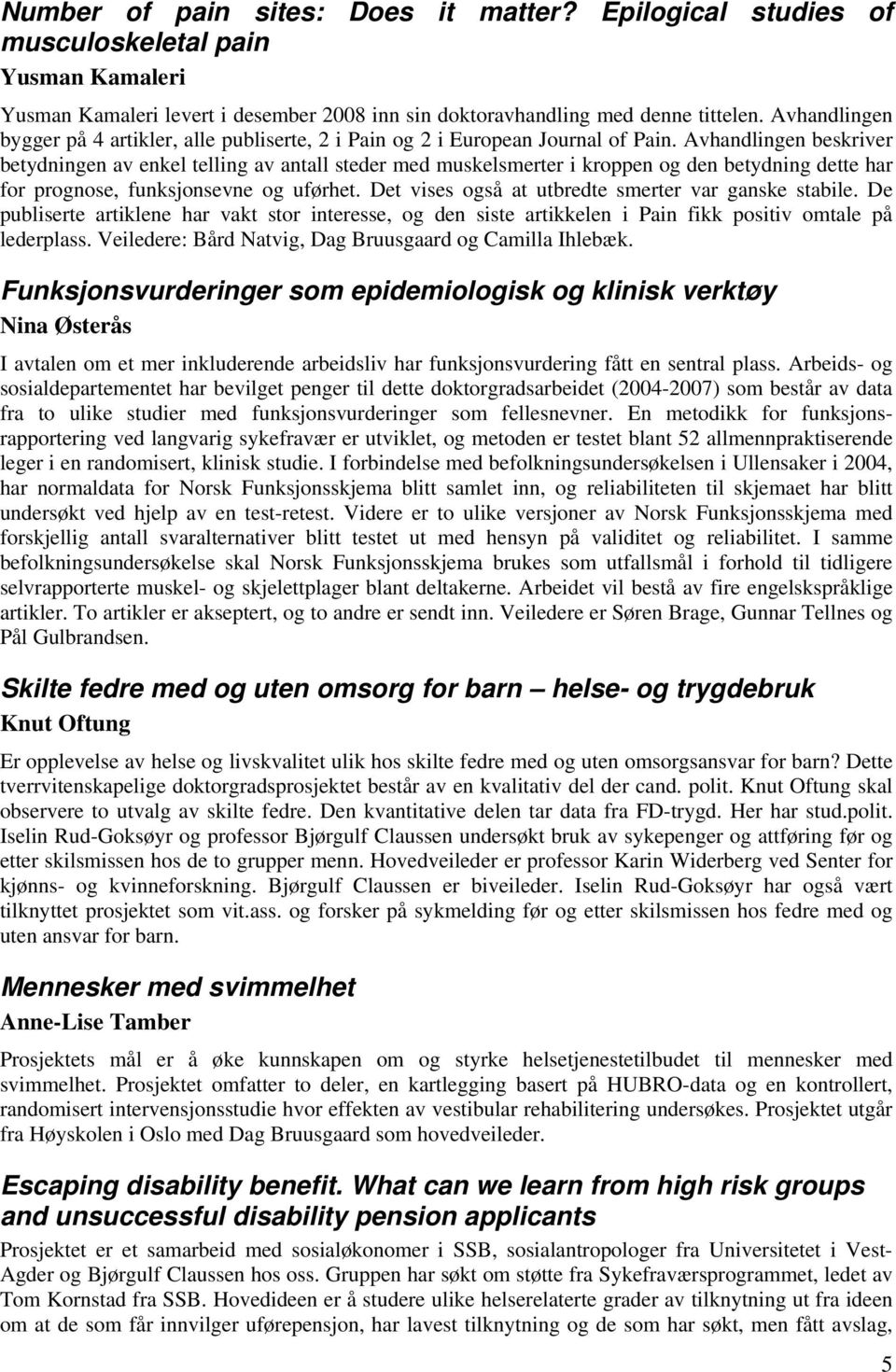 Avhandlingen beskriver betydningen av enkel telling av antall steder med muskelsmerter i kroppen og den betydning dette har for prognose, funksjonsevne og uførhet.