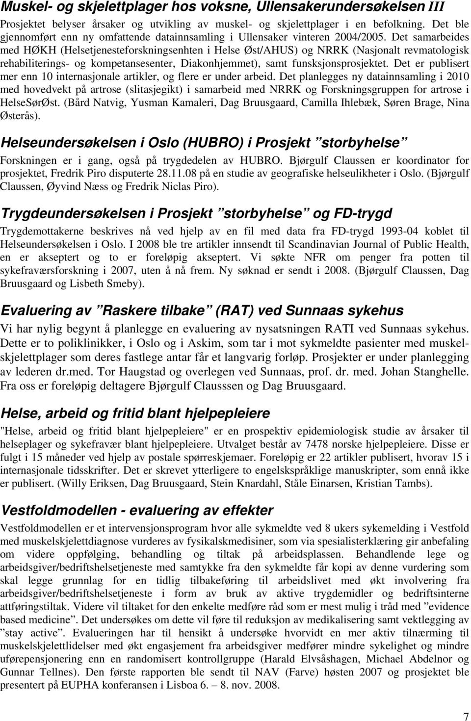 Det samarbeides med HØKH (Helsetjenesteforskningsenhten i Helse Øst/AHUS) og NRRK (Nasjonalt revmatologisk rehabiliterings- og kompetansesenter, Diakonhjemmet), samt funsksjonsprosjektet.