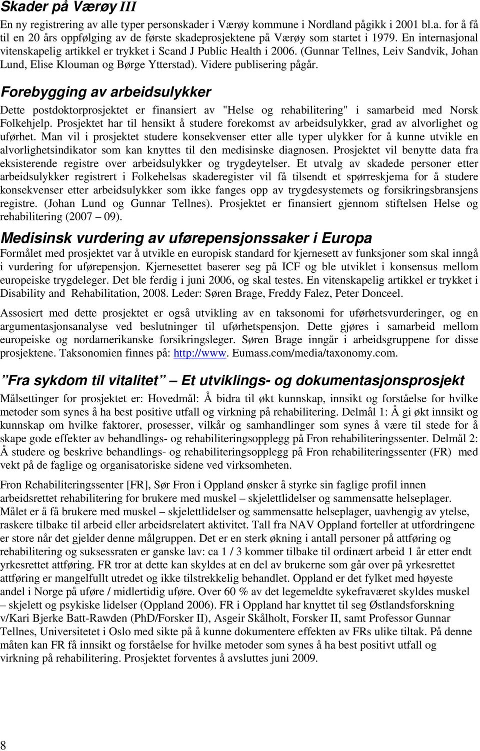 Forebygging av arbeidsulykker Dette postdoktorprosjektet er finansiert av "Helse og rehabilitering" i samarbeid med Norsk Folkehjelp.