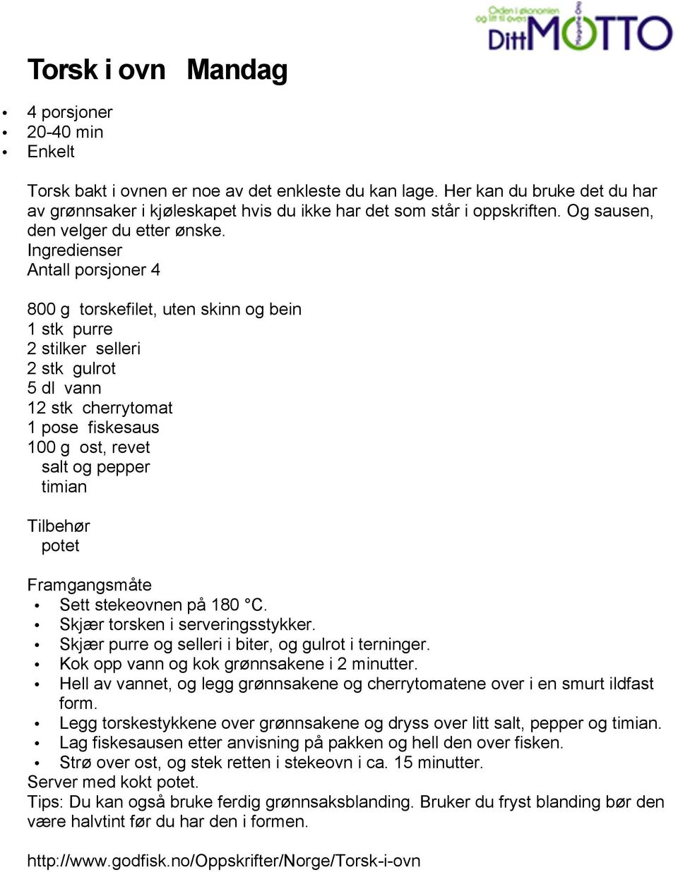 Ingredienser Antall porsjoner 4 800 g torskefilet, uten skinn og bein 1 stk purre 2 stilker selleri 2 stk gulrot 5 dl vann 12 stk cherrytomat 1 pose fiskesaus 100 g ost, revet salt og pepper timian