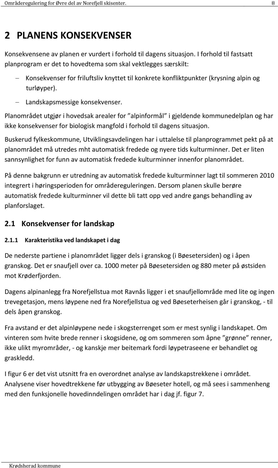 Landskapsmessige konsekvenser. Planområdet utgjør i hovedsak arealer for alpinformål i gjeldende kommunedelplan og har ikke konsekvenser for biologisk mangfold i forhold til dagens situasjon.