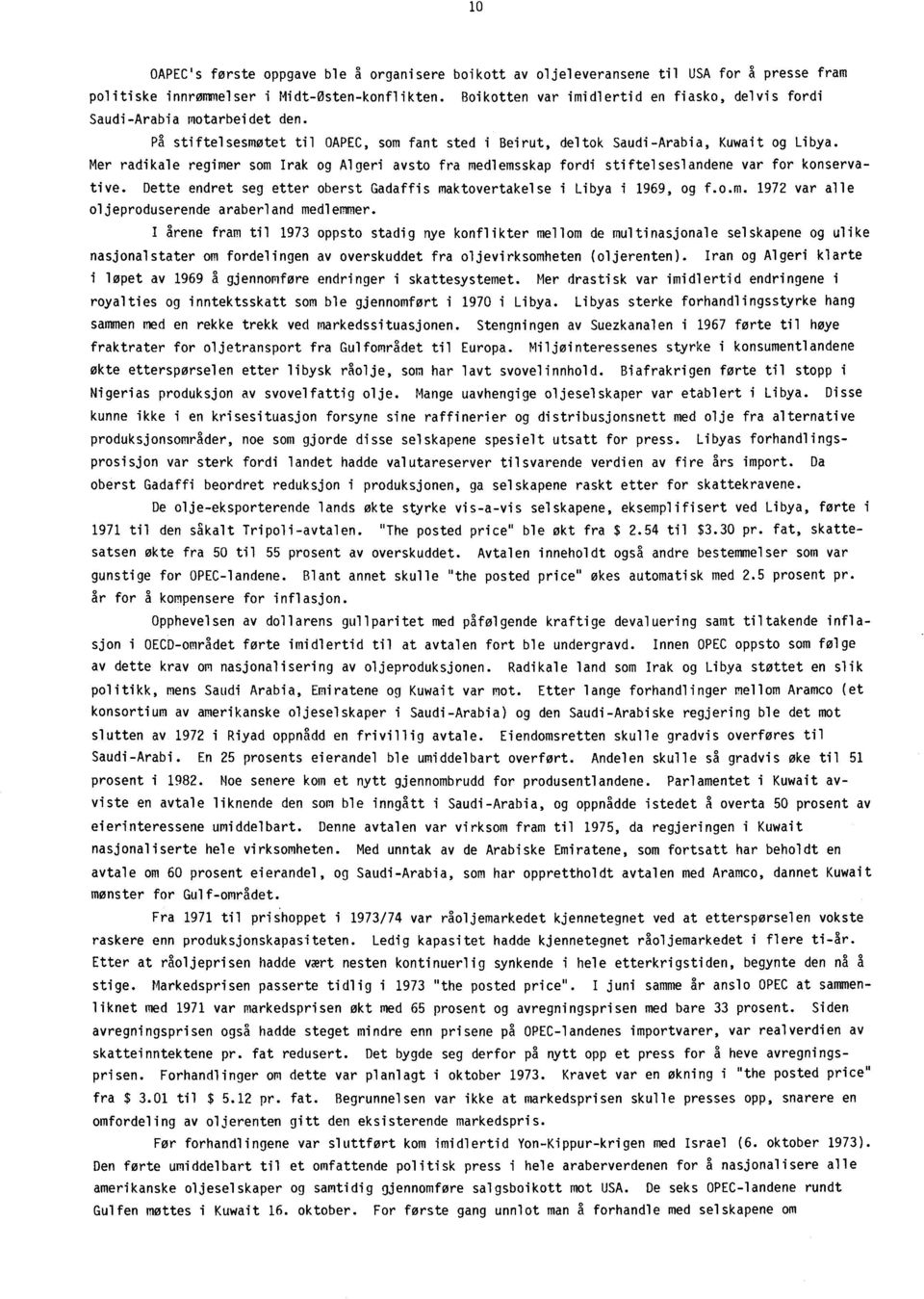 Mer radikale regimer som Irak og Algeri avsto fra medlemsskap fordi stiftelseslandene var for konservative. Dette endret seg etter oberst Gadaffis maktovertakelse i Libya i 1969, og f.o.m. 1972 var alle oljeproduserende araberland medlemmer.