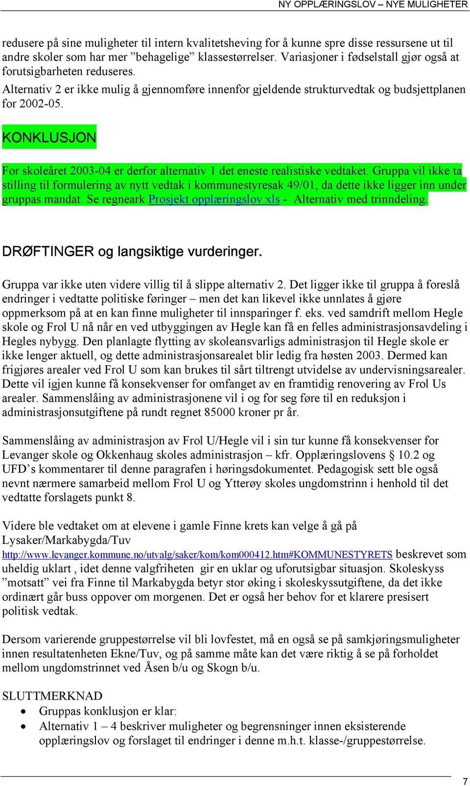 KONKLUSJON For skoleåret 2003-04 er derfor alternativ 1 det eneste realistiske vedtaket.