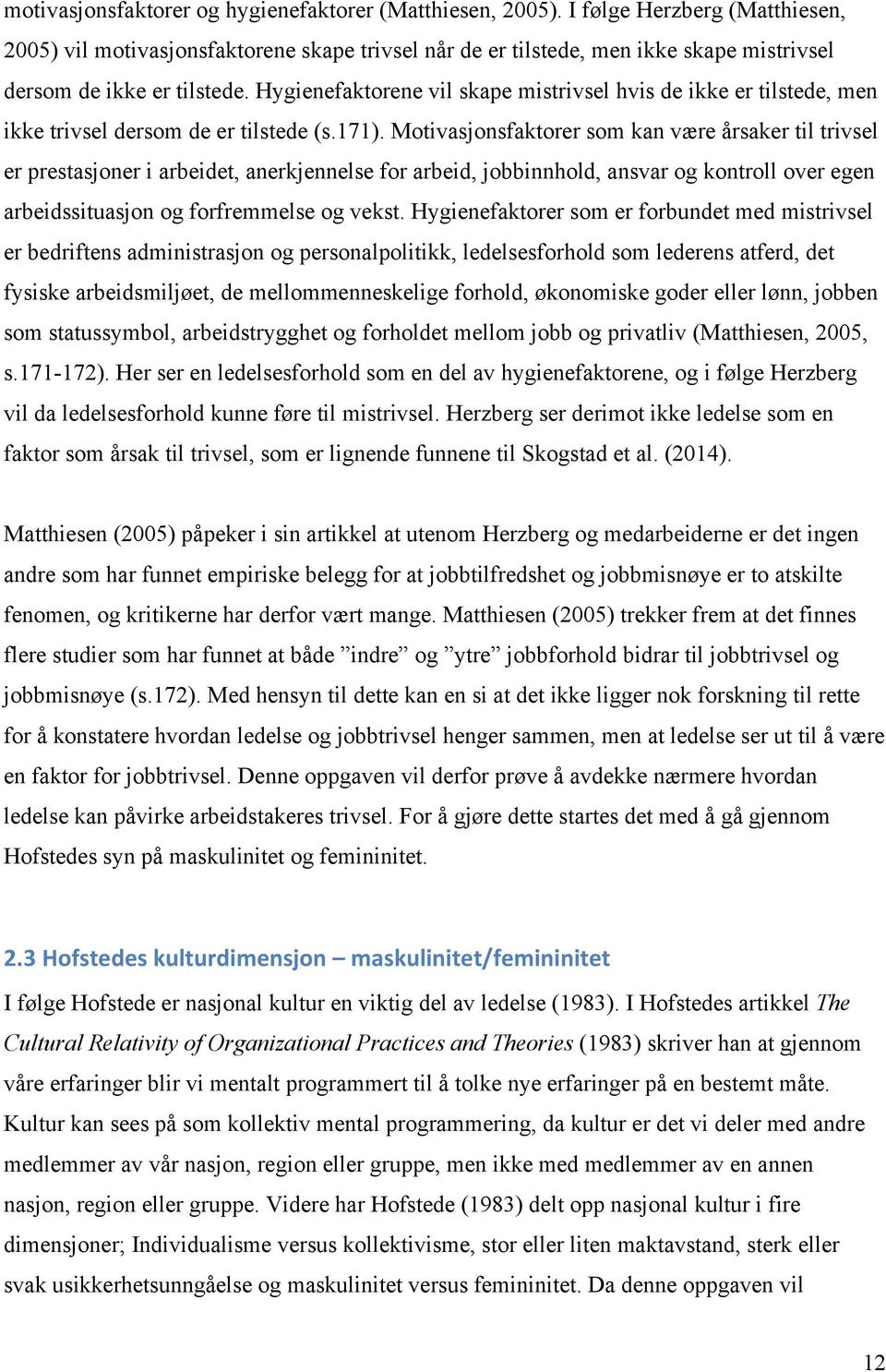 Hygienefaktorene vil skape mistrivsel hvis de ikke er tilstede, men ikke trivsel dersom de er tilstede (s.171).