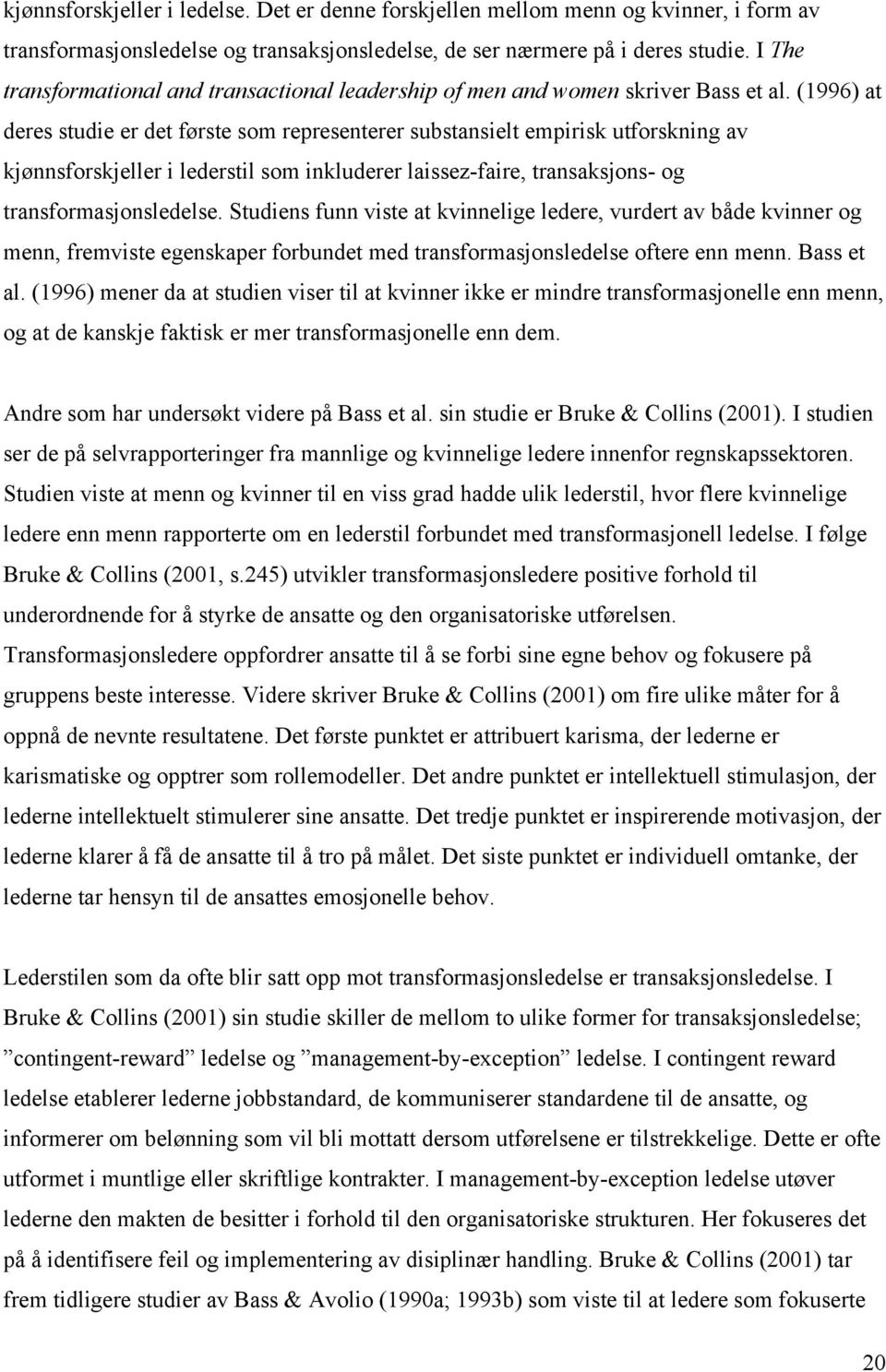 (1996) at deres studie er det første som representerer substansielt empirisk utforskning av kjønnsforskjeller i lederstil som inkluderer laissez-faire, transaksjons- og transformasjonsledelse.