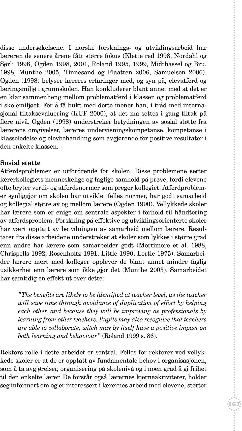 2005, Tinnesand og Flaatten 2006, Samuelsen 2006). Ogden (1998) belyser læreres erfaringer med, og syn på, elevatferd og læringsmiljø i grunnskolen.